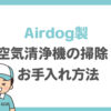 【Airdog製】空気清浄機の掃除・お手入れ方法を解説